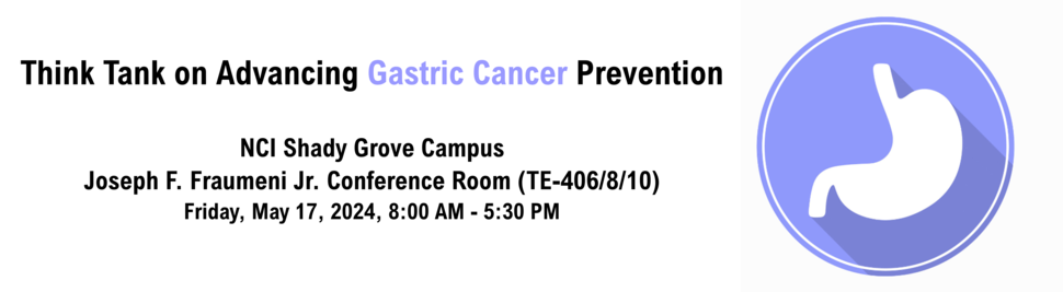 Think Tank on Advancing Gastric Cancer Prevention, NCI Shady Grove Campus, Friday, May 17, 2024, 8:00 AM - 5:30 PM