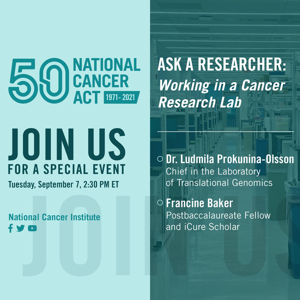 Join us for a special event, Tuesday, September 7, 2:30 PM EDT, Ask a Researcher: Working in a Cancer Research Lab, Dr. Ludmila Prokunina-Olsson, chief and senior investigator in Laboratory of Translational Genomics and Francine Baker, postbaccalaureate fellow and iCURE scholar. National Cancer Institute's Facebook, twitter, and youtube icons.